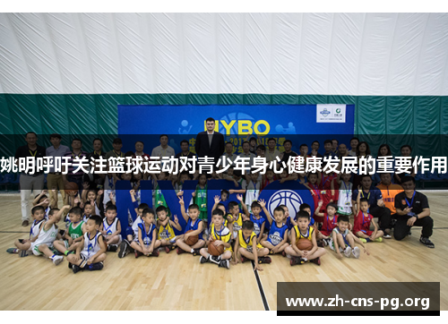 姚明呼吁关注篮球运动对青少年身心健康发展的重要作用 姚明呼吁关注篮球运动对青少年身心健康发展的重要作用