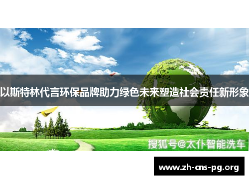以斯特林代言环保品牌助力绿色未来塑造社会责任新形象 以斯特林代言环保品牌助力绿色未来塑造社会责任新形象