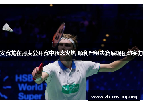 安赛龙在丹麦公开赛中状态火热 顺利晋级决赛展现强劲实力