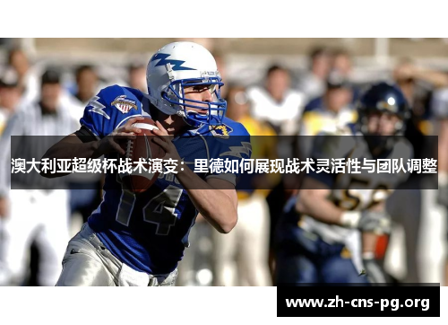 澳大利亚超级杯战术演变:里德如何展现战术灵活性与团队调整 澳大利亚超级杯战术演变:里德如何展现战术灵活性与团队调整