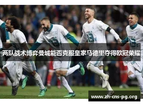 两队战术博弈曼城能否克服皇家马德里夺得欧冠荣耀
