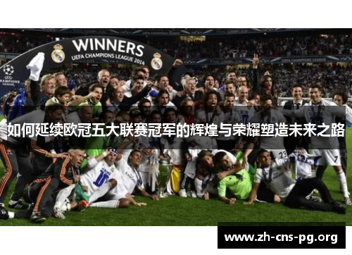 如何延续欧冠五大联赛冠军的辉煌与荣耀塑造未来之路 如何延续欧冠五大联赛冠军的辉煌与荣耀塑造未来之路