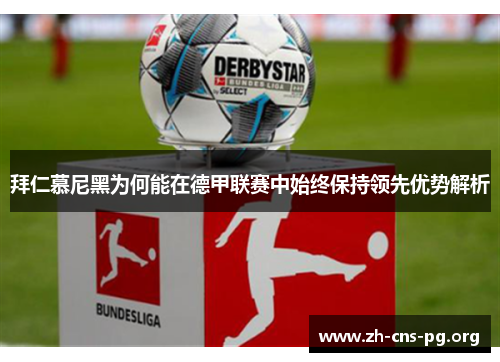 拜仁慕尼黑为何能在德甲联赛中始终保持领先优势解析 拜仁慕尼黑为何能在德甲联赛中始终保持领先优势解析