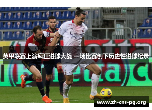 英甲联赛上演疯狂进球大战 一场比赛创下历史性进球纪录 英甲联赛上演疯狂进球大战 一场比赛创下历史性进球纪录
