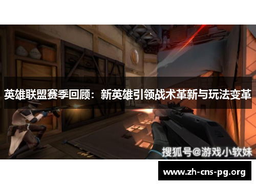 英雄联盟赛季回顾:新英雄引领战术革新与玩法变革 英雄联盟赛季回顾:新英雄引领战术革新与玩法变革