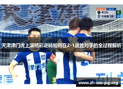 天津津门虎上演精彩逆转如何在2-1战胜对手的全过程解析 天津津门虎上演精彩逆转如何在2-1战胜对手的全过程解析
