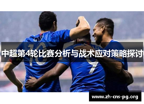 中超第4轮比赛分析与战术应对策略探讨 中超第4轮比赛分析与战术应对策略探讨