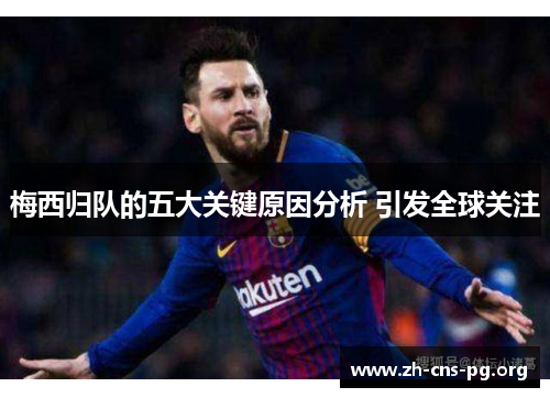 梅西归队的五大关键原因分析 引发全球关注 梅西归队的五大关键原因分析 引发全球关注