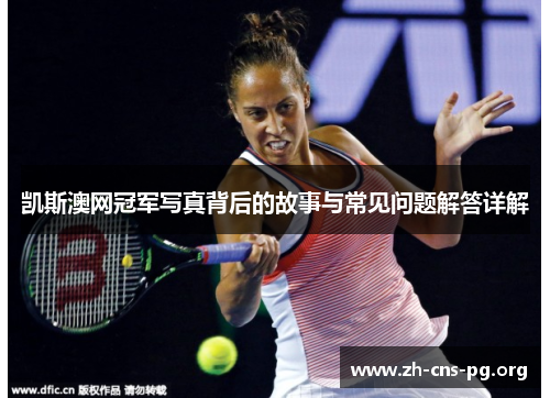凯斯澳网冠军写真背后的故事与常见问题解答详解 凯斯澳网冠军写真背后的故事与常见问题解答详解