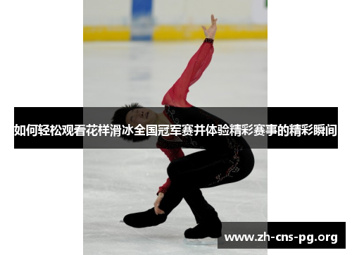 如何轻松观看花样滑冰全国冠军赛并体验精彩赛事的精彩瞬间 如何轻松观看花样滑冰全国冠军赛并体验精彩赛事的精彩瞬间