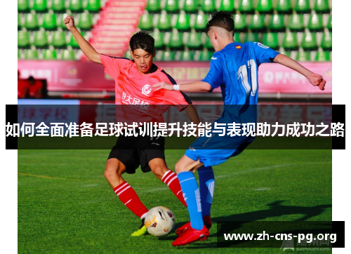 如何全面准备足球试训提升技能与表现助力成功之路 如何全面准备足球试训提升技能与表现助力成功之路