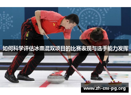 如何科学评估冰壶混双项目的比赛表现与选手能力发挥 如何科学评估冰壶混双项目的比赛表现与选手能力发挥