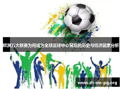 欧洲五大联赛为何成为全球足球中心背后的历史与经济因素分析 欧洲五大联赛为何成为全球足球中心背后的历史与经济因素分析