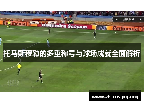 托马斯穆勒的多重称号与球场成就全面解析