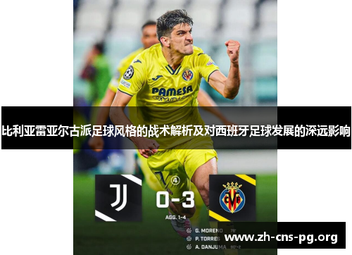 比利亚雷亚尔古派足球风格的战术解析及对西班牙足球发展的深远影响