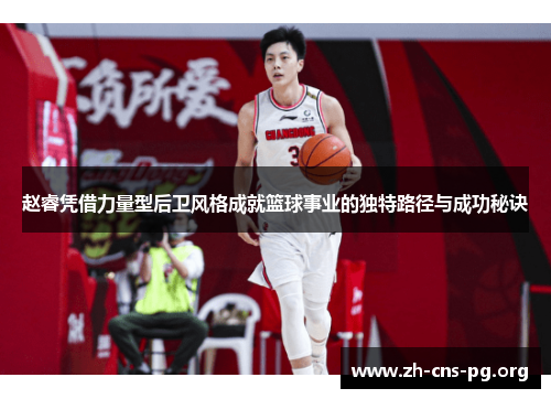 赵睿凭借力量型后卫风格成就篮球事业的独特路径与成功秘诀 赵睿凭借力量型后卫风格成就篮球事业的独特路径与成功秘诀