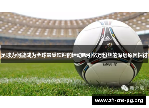 足球为何能成为全球最受欢迎的运动吸引亿万粉丝的深层原因探讨 足球为何能成为全球最受欢迎的运动吸引亿万粉丝的深层原因探讨