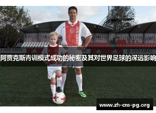 阿贾克斯青训模式成功的秘密及其对世界足球的深远影响 阿贾克斯青训模式成功的秘密及其对世界足球的深远影响